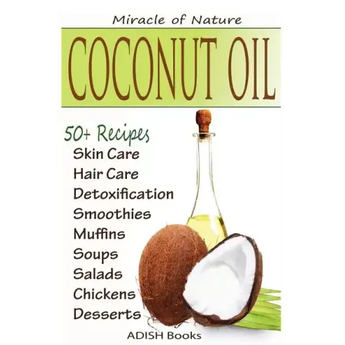 Coconut Oil: The Amazing Coconut Oil Miracles: Simple Homemade Recipes for Skin Care, Hair Care, Healthy Smoothies, Muffins, Soup,