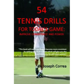 54 Tennis Drills for Today's Game: Improve Consistency and Power