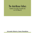The Ante-Nicene fathers. translations of the writings of the fathers down to A.D. 325 (Volume III)