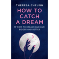 How to Catch a Dream: 21 Ways to Dream (and Live) Bigger and Better