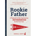 Rookie Father: A Playbook for Men Experiencing Fatherhood for the First Time