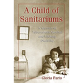 A Child of Sanitariums: A Memoir of Tuberculosis Survival and Lifelong Disability