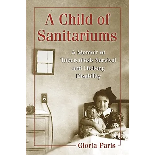 A Child of Sanitariums: A Memoir of Tuberculosis Survival and Lifelong Disability