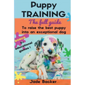 Puppy Training: The full guide to house breaking your puppy with crate training, potty training, puppy games & beyond
