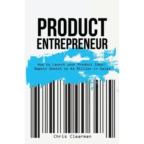 Product Entrepreneur: How to Launch Your Product Idea: Napkin Sketch to $1 Million in Sales