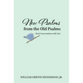 New Psalms from the Old Psalms: Real Conversations with God