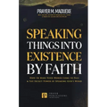 Speaking Things into Existence by Faith: How to Make Your Words Come to Pass, The Secret Power of Speaking God's Word