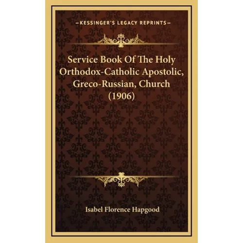 Service Book Of The Holy Orthodox-Catholic Apostolic, Greco-Russian, Church (1906)