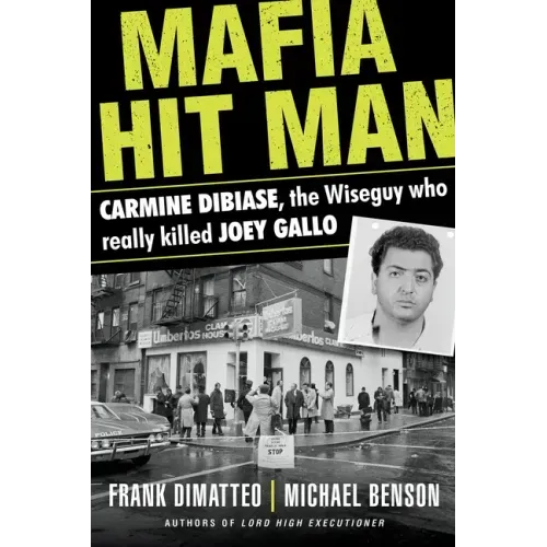 Mafia Hit Man Carmine Dibiase: The Wiseguy Who Really Killed Joey Gallo