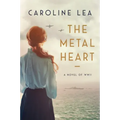 The Metal Heart: A Novel of Love and Valor in World War II