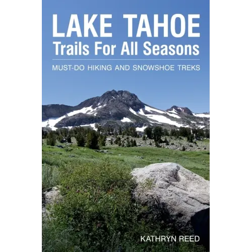 Lake Tahoe Trails For All Seasons: Must-Do Hiking and Snowshoe Treks