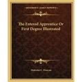 The Entered Apprentice or First Degree Illustrated