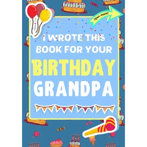 I Wrote This Book For Your Birthday Grandpa: The Perfect Birthday Gift For Kids to Create Their Very Own Book For Grandpa