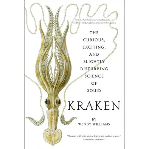 Kraken: The Curious, Exciting, and Slightly Disturbing Science of Squid