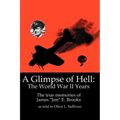 A Glimpse of Hell: The World War II Years: The True Memories of James "Jim" E. Brooks