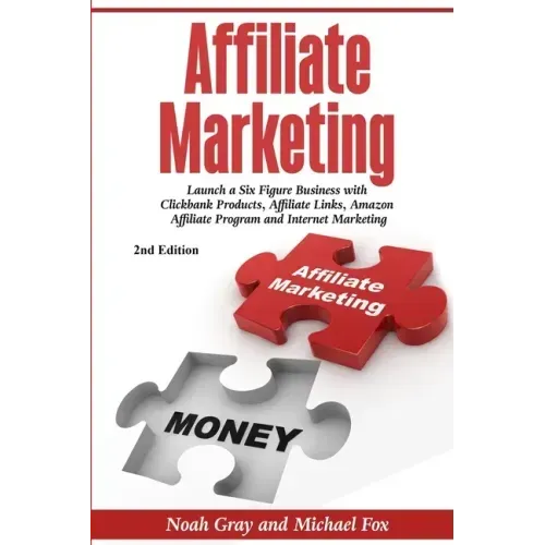 Affiliate Marketing: Launch a Six Figure Business with Clickbank Products, Affiliate Links, Amazon Affiliate Program, and Internet Marketin