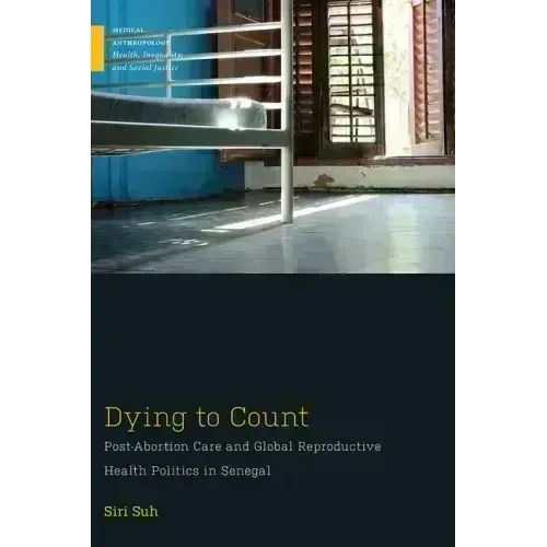 Dying to Count: Post-Abortion Care and Global Reproductive Health Politics in Senegal