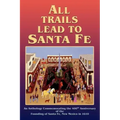 All Trails Lead to Santa Fe (Hardcover): An Anthology Commemorating the 400th Anniversary of the Founding of Santa Fe, New Mexico in 1610