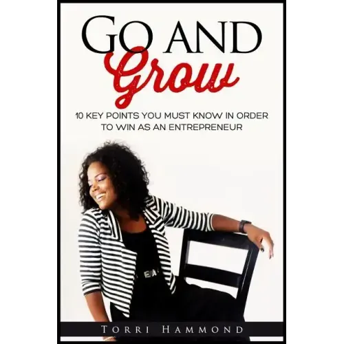 Go and Grow: 10 Key Points You Must Know In Order To Win As An Entrepreneur