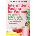 Intermittent Fasting for Women: The Complete Guide to Healthy Eating for Weight Loss and Body Cleansing