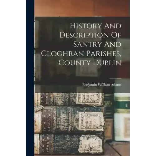 History And Description Of Santry And Cloghran Parishes, County Dublin