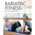 Bariatric Fitness for Your New Life: A Post Surgery Program of Mental Coaching, Strength Training, Stretching Routines and Fat-Burning Cardio