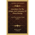 Anecdotes On The Origin And Antiquity Of Horse Racing: From The Earliest Times (1825)