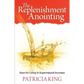 The Replenishment Anointing: Keys to Living in Supernatural Increase