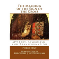 The Meaning of the Sign of the Cross: Mystery, Symbolism, and Transformation