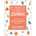 My Therapist Told Me to Journal: A Creative Mental Health Workbook