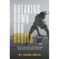 Breaking Down Bad Habits: How to Overcome Self-Defeating Behaviors and Achieve Success