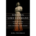 Singing Like Germans: Black Musicians in the Land of Bach, Beethoven, and Brahms