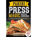 Panini Press Magic Recipe Cookbook: Delicious Gourmet Sandwich Maker Recipes
