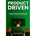 Product Driven: The Software Engineering Leadership Model for Product Thinking, Ownership, and Outcomes