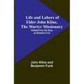 Life and Labors of Elder John Kline, the Martyr Missionary: Collated from his Diary by Benjamin Funk