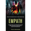 Empath: Spirituality Guide to Use Communication and Good Habits in Relationship, Through Exams and Improve Your Persuasion Skills (Healing From Narcis