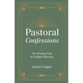 Pastoral Confessions: The Healing Path to Faithful Ministry