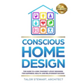Conscious Home Design: The Guide to Living Your Best Life by Designing for Happiness Health and Relationship Success