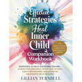 Effective Strategies to Heal Your Inner Child Companion Workbook: Exercises to Help Overcome Trauma, Strengthen Resilience, Boost Self-Esteem, Create