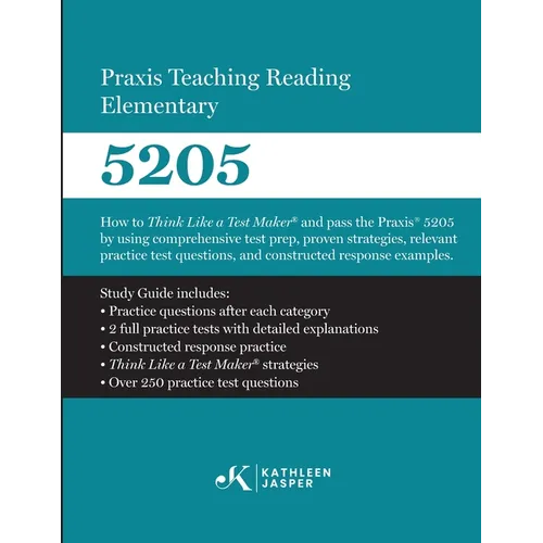 Praxis Teaching Reading 5205: How to Think Like a Test Maker and Pass the Praxis 5205 using comprehensive test prep, proven strategies, relevant pract