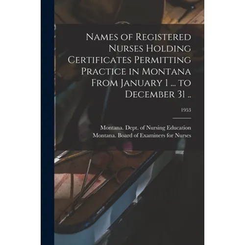 Names of Registered Nurses Holding Certificates Permitting Practice in Montana From January 1 ... to December 31 ..; 1953