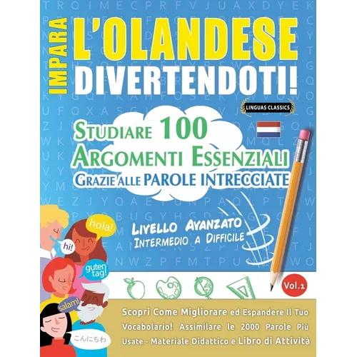 Impara l'Olandese Divertendoti! - Livello Avanzato: Intermedio a Difficile - Studiare 100 Argomenti Essenziali Grazie Alle Parole Intrecciate - Vol.1