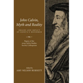 John Calvin, Myth and Reality: Images and Impact of Geneva's Reformer. Papers of the 2009 Calvin Studies Society Colloquium