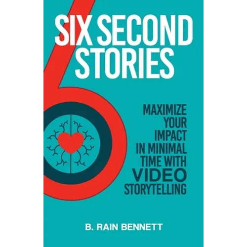 Six Second Stories: Maximize Your Impact in Minimal Time with Video Storytelling