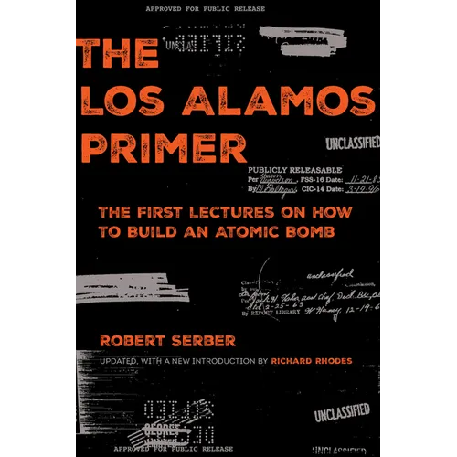 The Los Alamos Primer: The First Lectures on How to Build an Atomic Bomb, Updated with a New Introduction by Richard Rhodes
