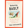 Behaving Badly: The New Morality in Politics, Sex, and Business