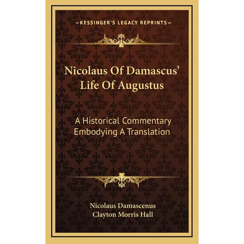 Nicolaus Of Damascus' Life Of Augustus: A Historical Commentary Embodying A Translation