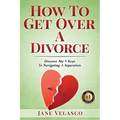 How To Get Over A Divorce: Discover My 9 Keys To Navigating A Separation