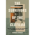 The Survivors of the Clotilda: The Lost Stories of the Last Captives of the American Slave Trade