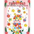 Christmas Dot Marker Activity Book for Kids Ages 2-5: Dot Marker Activity Book for Toddlers, Christmas Books for Toddlers